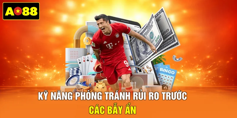 Kỹ năng phòng tránh rủi ro trước các bẫy ẩn 