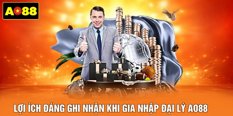 Lợi ích đáng ghi nhận khi gia nhập đại lý AO88